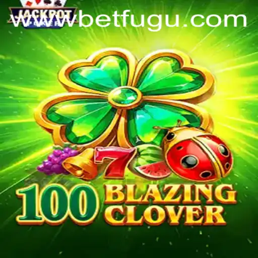 Unveiling the Excitement of 100BlazingClover: A Deep Dive into the BetFugu Sensation